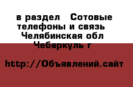  в раздел : Сотовые телефоны и связь . Челябинская обл.,Чебаркуль г.